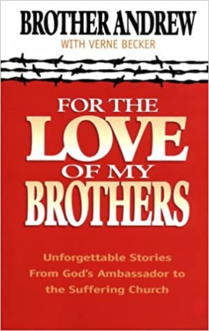 Cover of For the Love of My Brothers - Unforgettable Stories From Gods Ambassador to the Suffering Church
